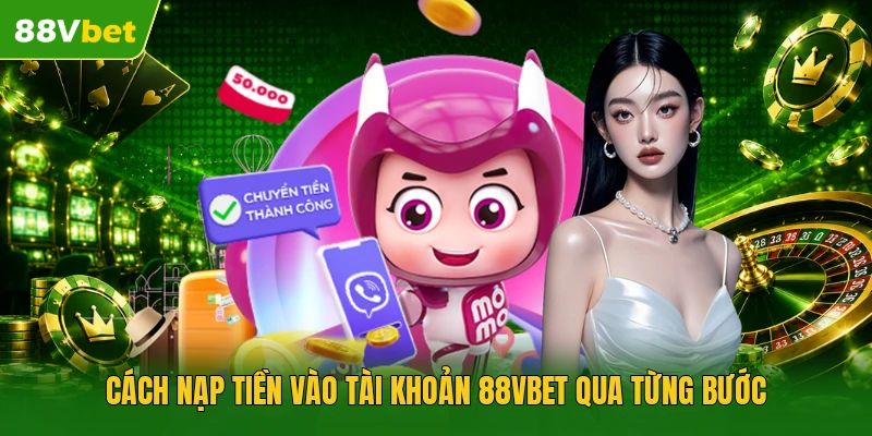 Cách nạp tiền vào tài khoản 88VBET qua từng bước