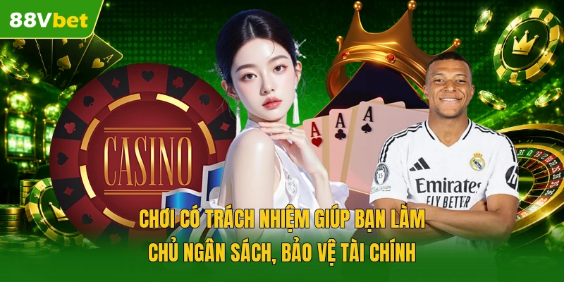 Chơi có trách nhiệm giúp bạn làm chủ ngân sách, bảo vệ tài chính 