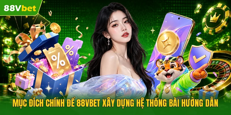 Mục đích chính để 88VBET xây dựng hệ thống bài hướng dẫn