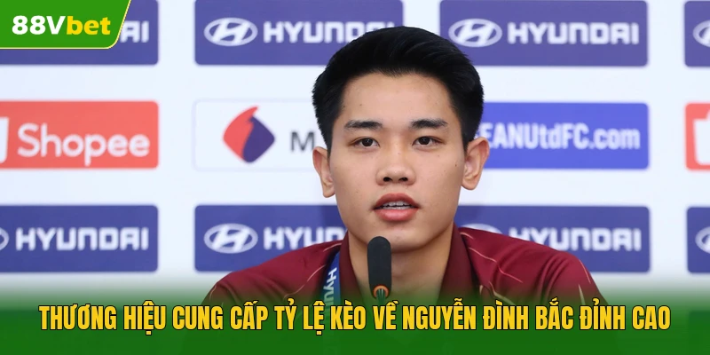 Thương hiệu cung cấp tỷ lệ kèo về Nguyễn Đình Bắc đỉnh cao